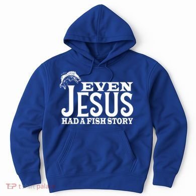 Even Jesus Had A Fish Story Hoodie