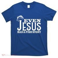 Even Jesus Had A Fish Story T-Shirt thumb 0