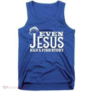 Even Jesus Had A Fish Story Tank Top