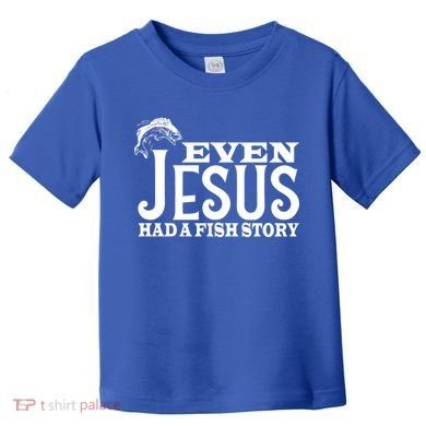 Even Jesus Had A Fish Story Toddler T-Shirt