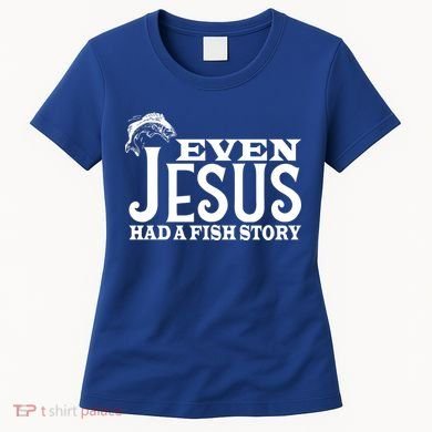 Even Jesus Had A Fish Story Women's T-Shirt