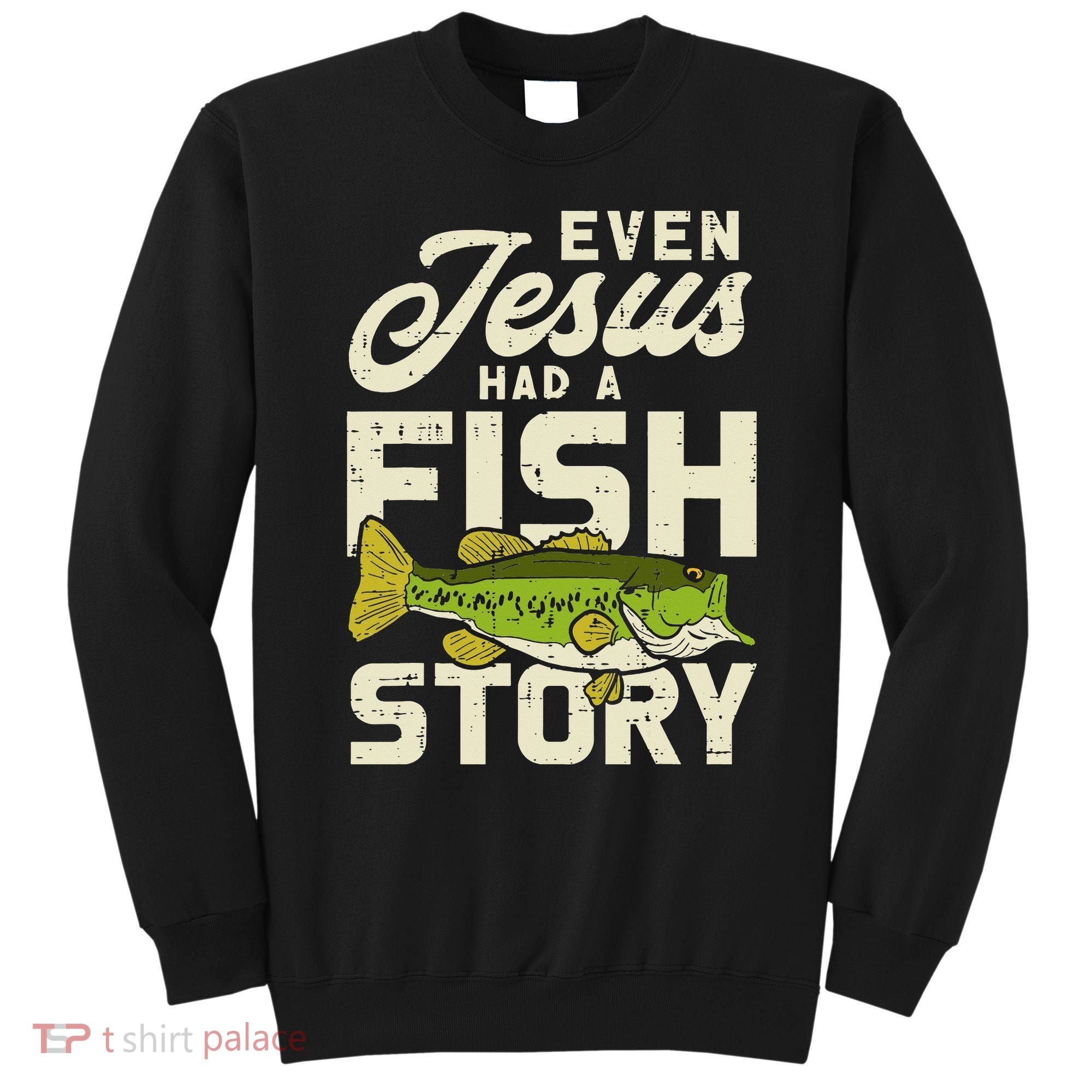 Even Jesus Had A Fish Story Cute Love Fishing Sweatshirt