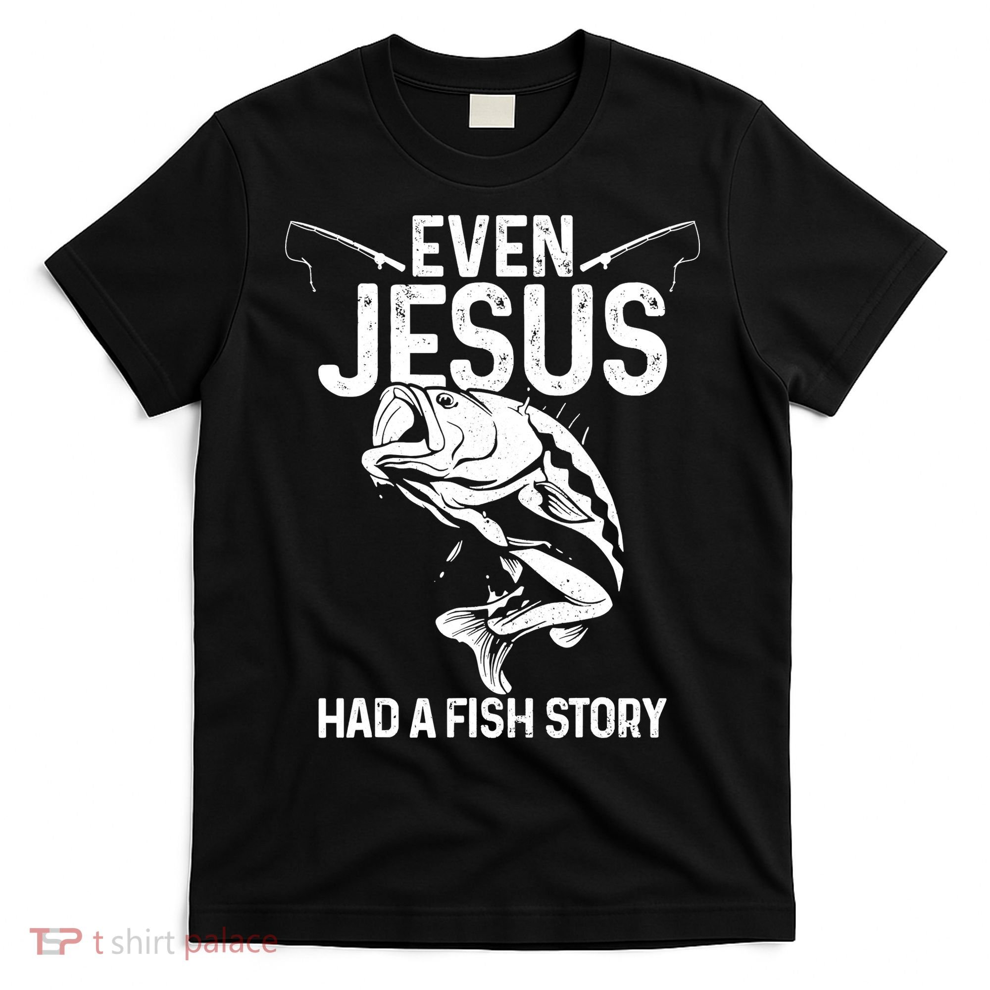 Even Jesus Had A Fish Story Funny Fishing Fisherman T-Shirt