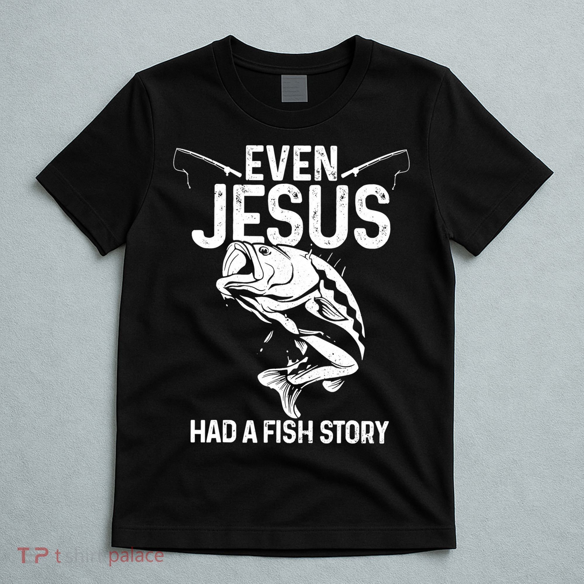 Even Jesus Had A Fish Story Funny Fishing Fisherman T-Shirt