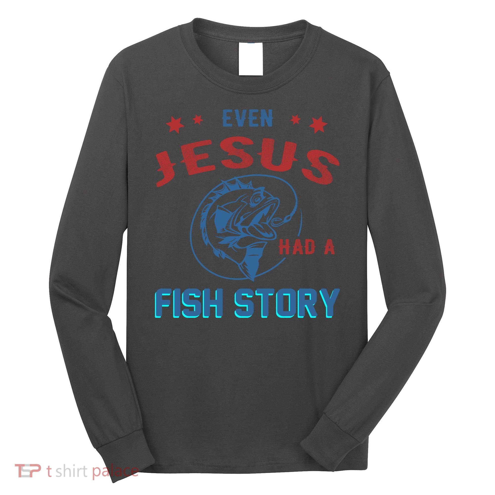 Even Jesus Had A Fish Story Funny Fishing Long Sleeve Shirt