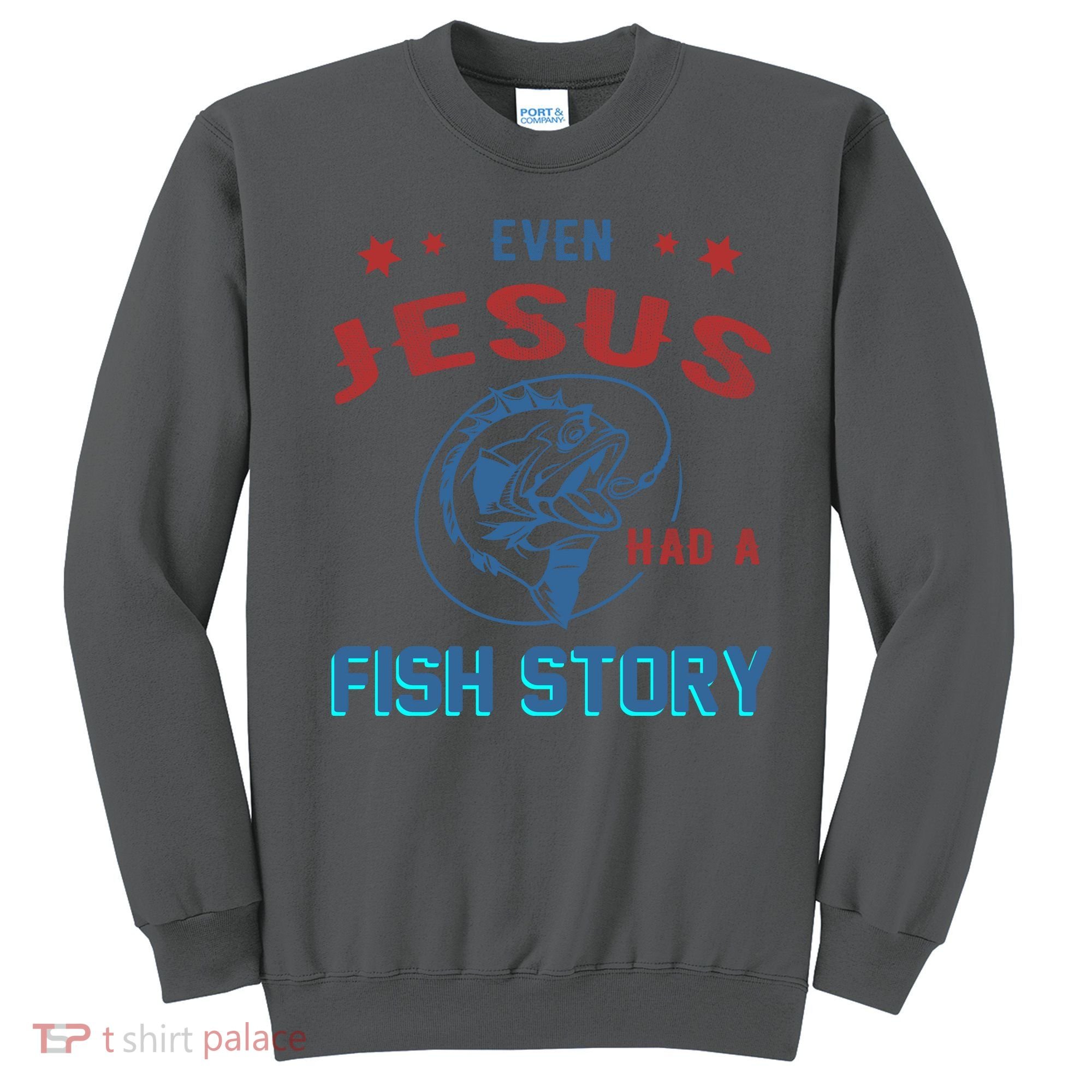 Even Jesus Had A Fish Story Funny Fishing Sweatshirt