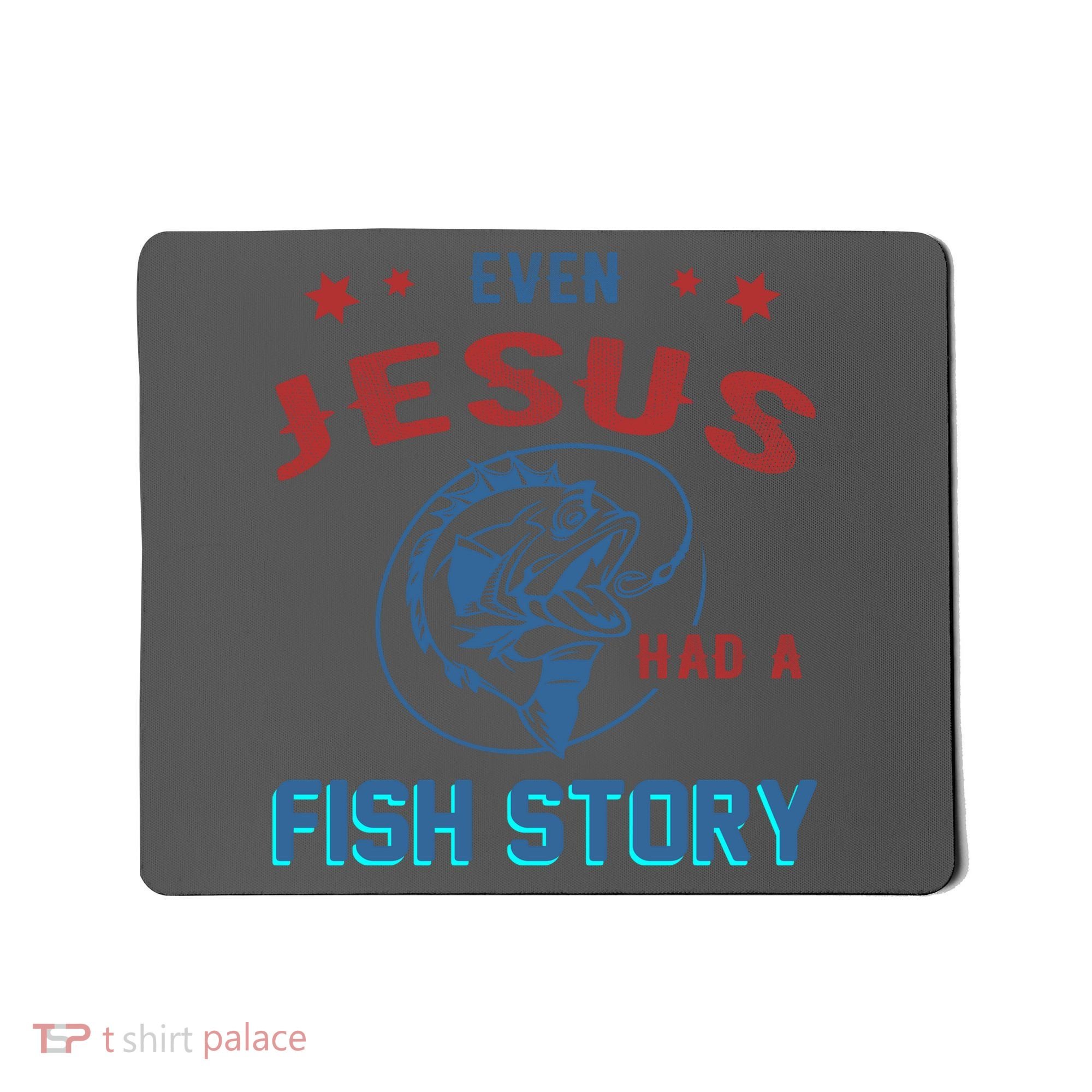 Even Jesus Had A Fish Story Funny Fishing Mousepad