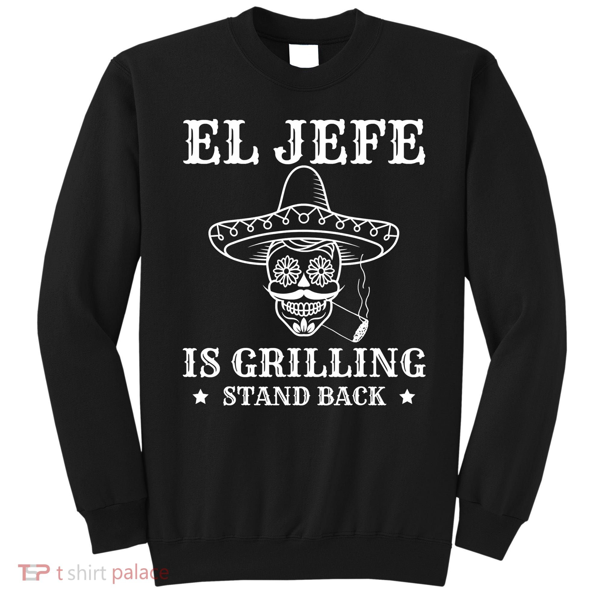 El Jefe Is Grilling Funny Mexican Dad BBQ Grill Sweatshirt