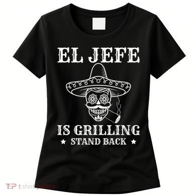El Jefe Is Grilling Funny Mexican Dad BBQ Grill Women's T-Shirt