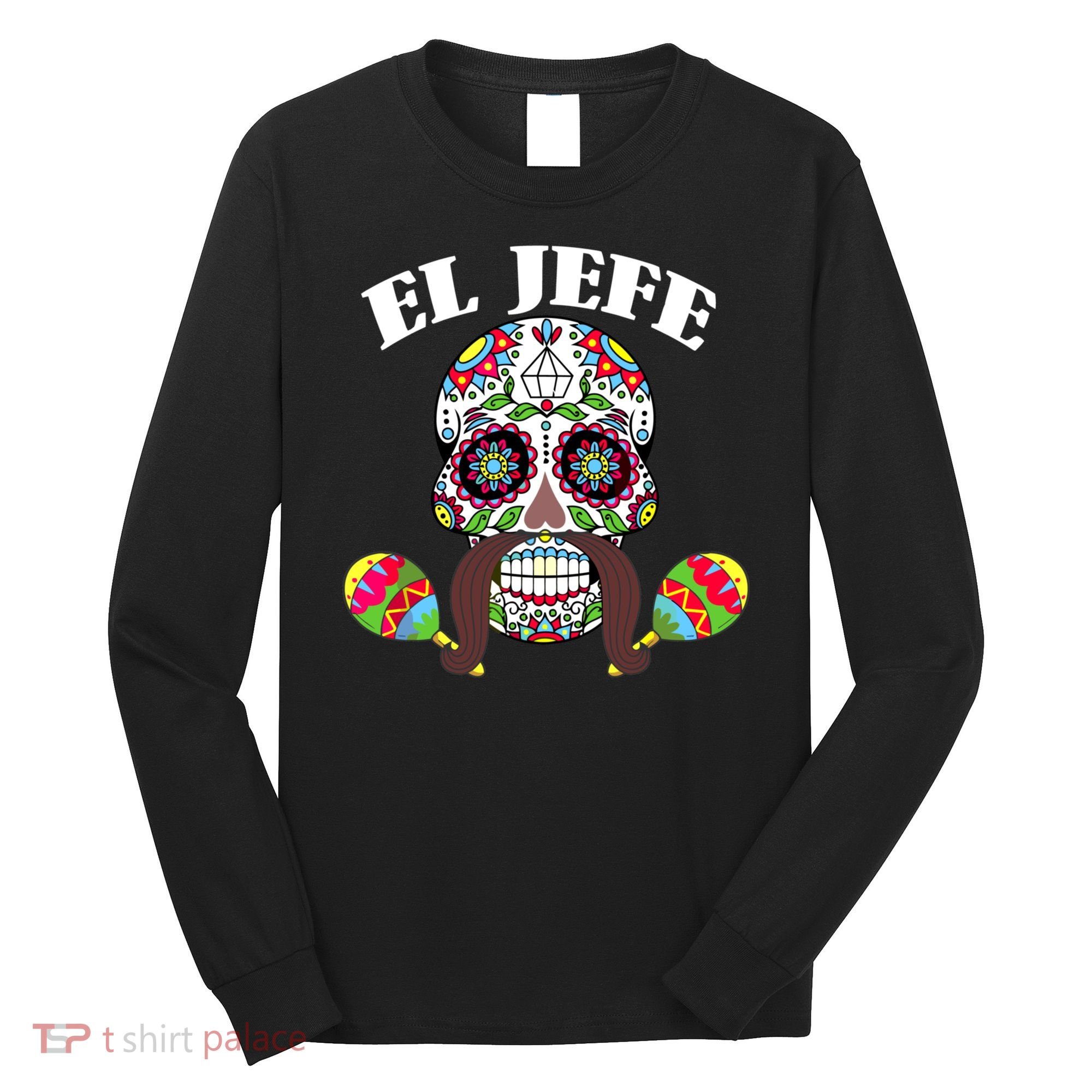 El Jefe Mexican Boss Sugar Skull Day Of The Dead Long Sleeve Shirt