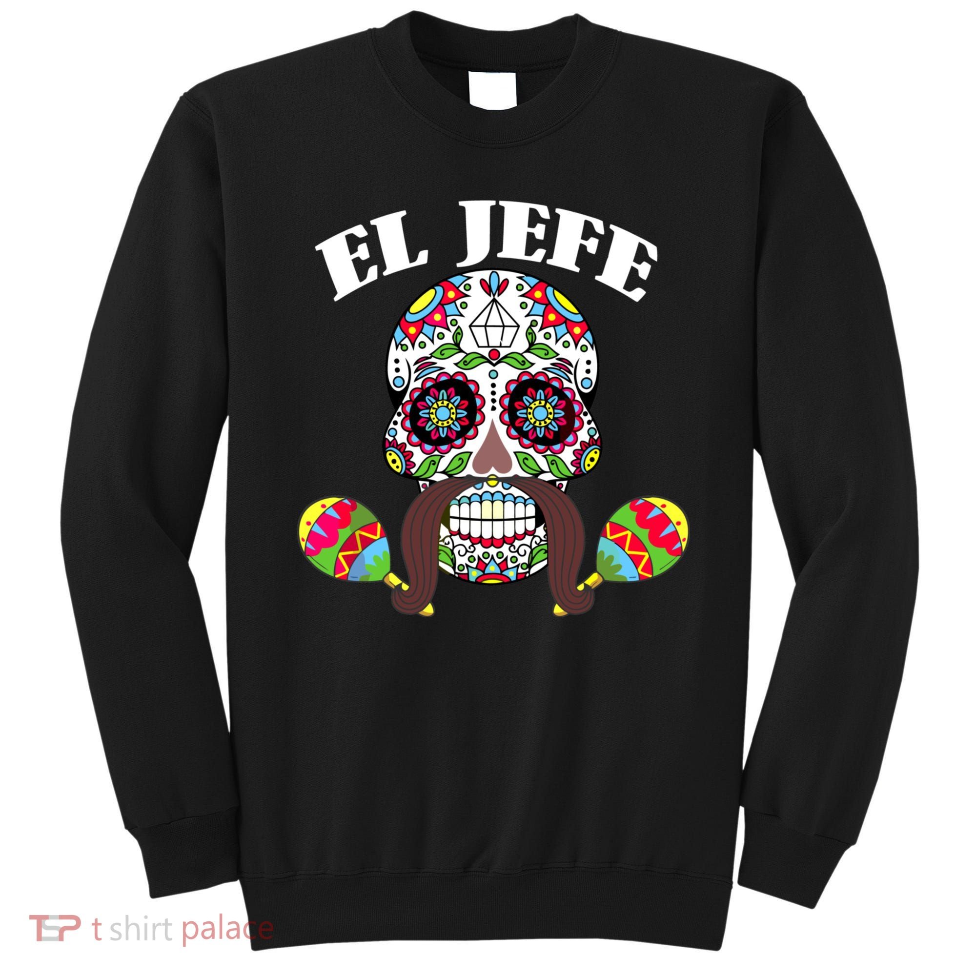 El Jefe Mexican Boss Sugar Skull Day Of The Dead Sweatshirt