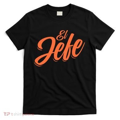 El Jefe Spanish Mexican The Boss T-Shirt