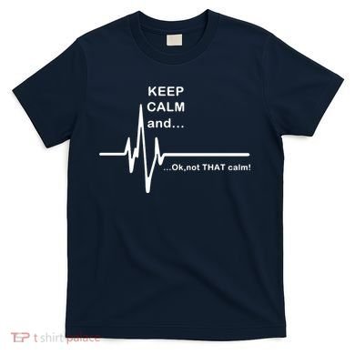 ECG Keep Calm And... Hilarious Heart Rate T-Shirt