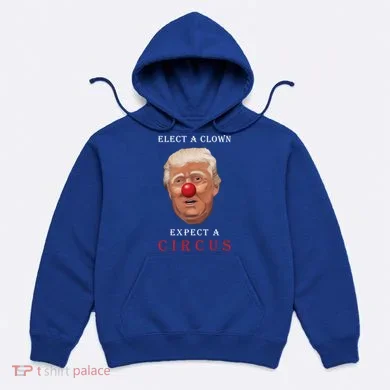 Elect a Clown Expect a Circus Hoodie
