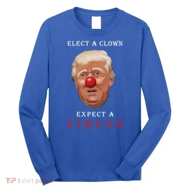 Elect a Clown Expect a Circus Long Sleeve Shirt