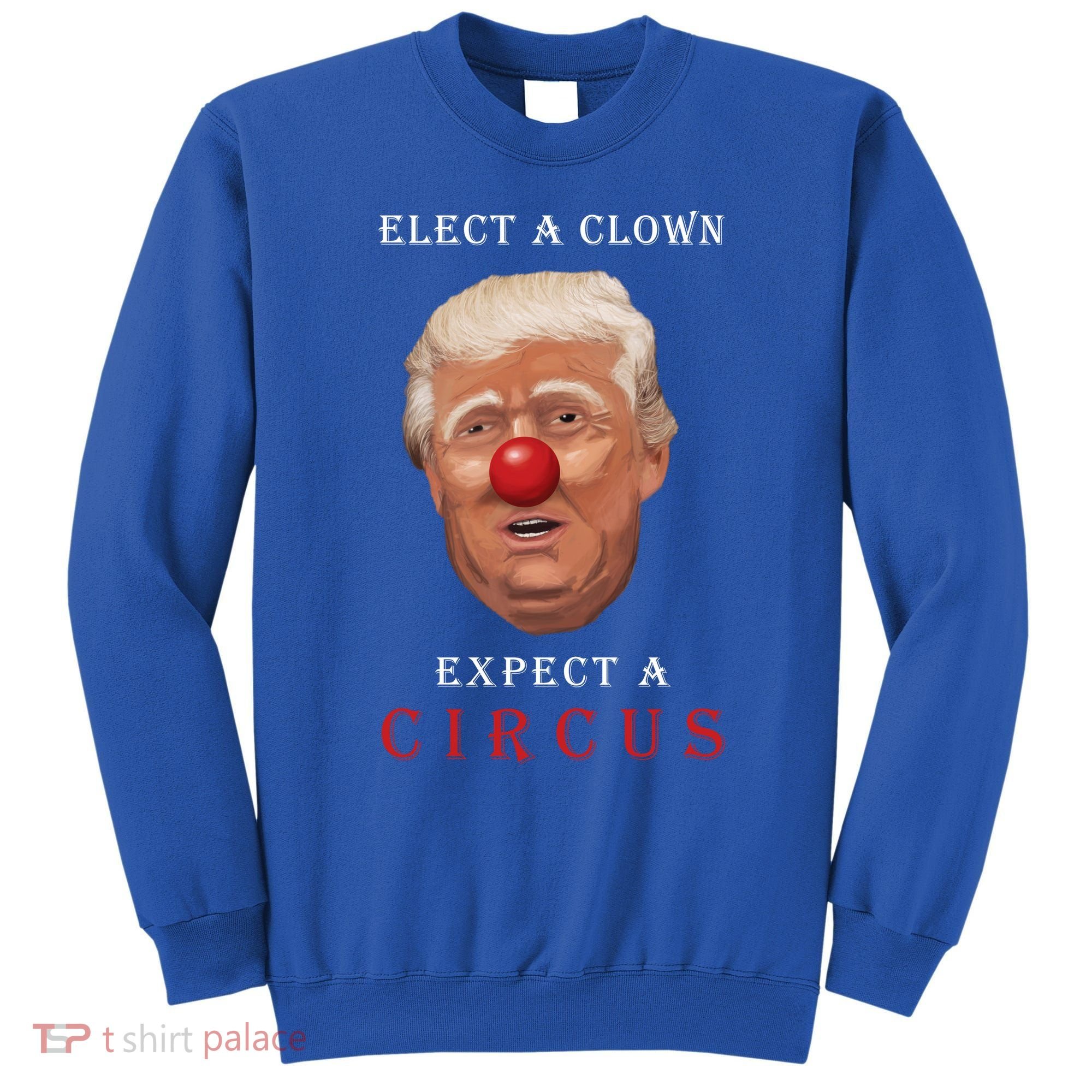 Elect a Clown Expect a Circus Sweatshirt