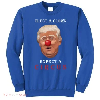 Elect a Clown Expect a Circus Sweatshirt