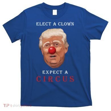 Elect a Clown Expect a Circus T-Shirt