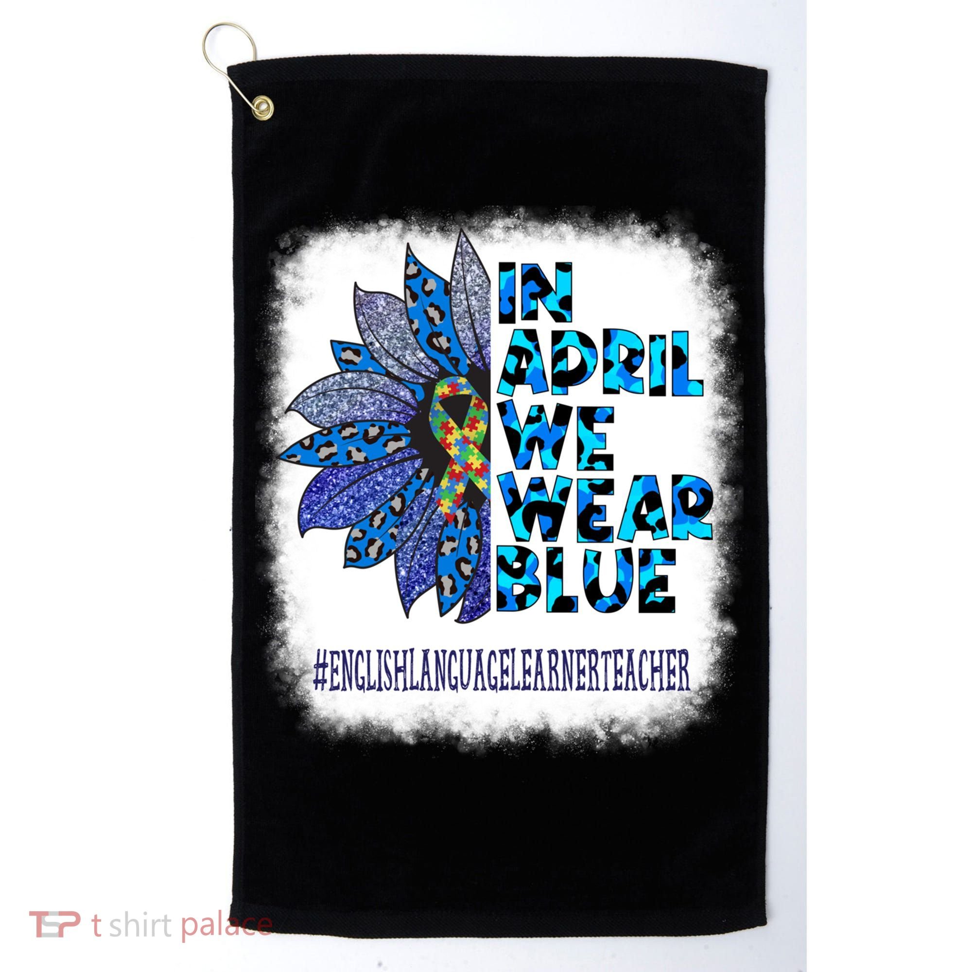English Language Learner Teacher In April We Wear Blue Gift Golf Towel
