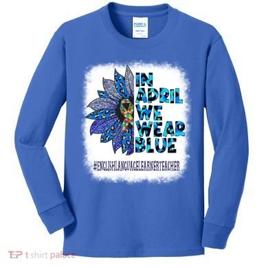 English Language Learner Teacher In April We Wear Blue Gift Kids Long Sleeve Shirt