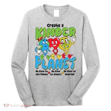 Earth Love Peace Create A Kinder Planet Earth Day Long Sleeve Shirt