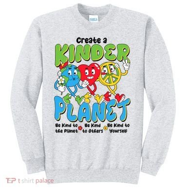 Earth Love Peace Create A Kinder Planet Earth Day Sweatshirt