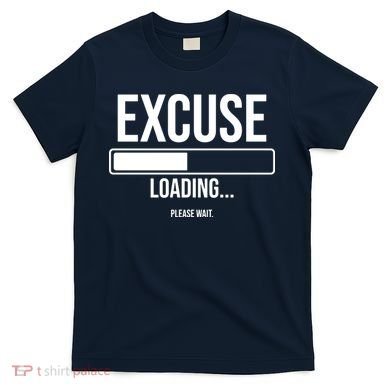 Excuse Loading Please Wait T-Shirt