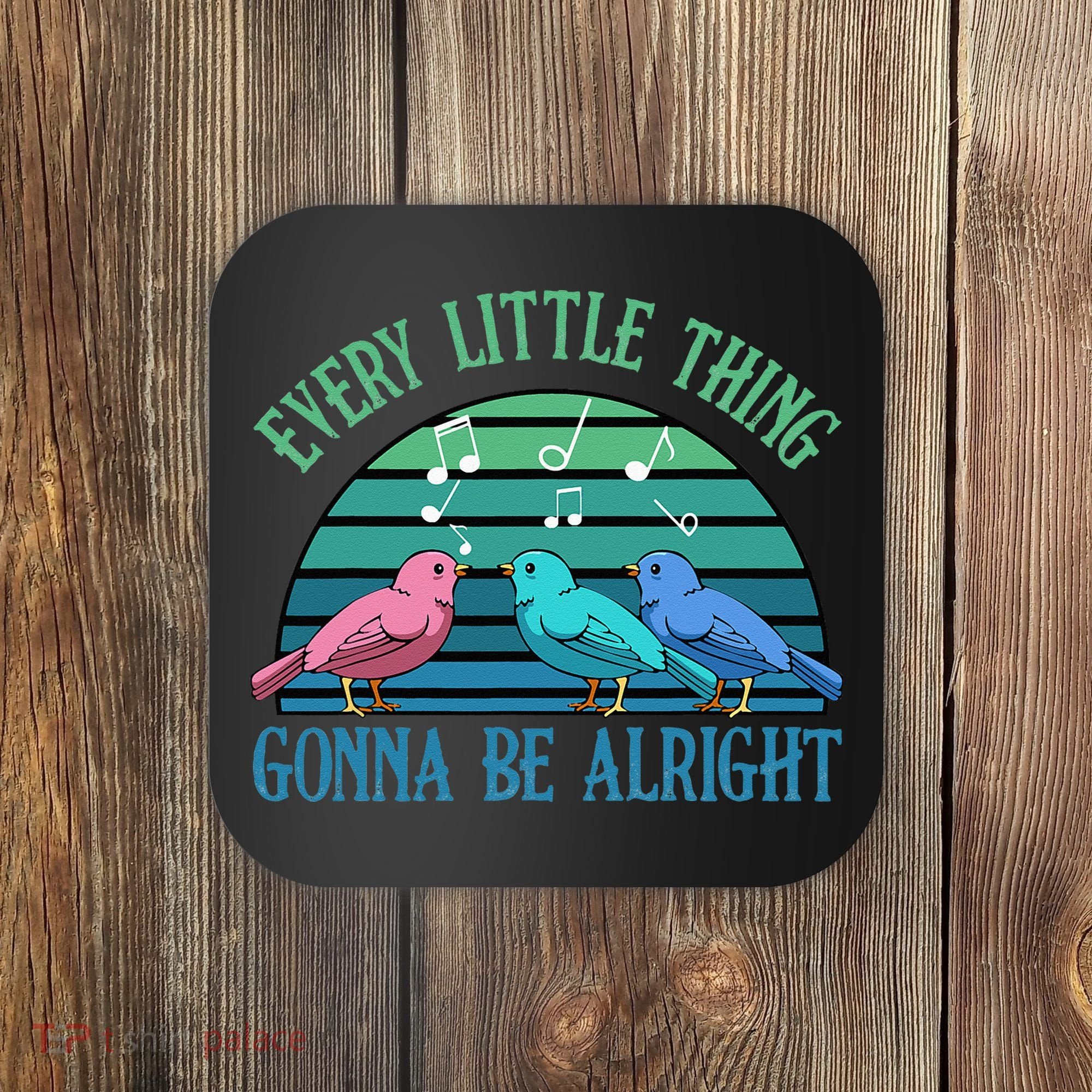 Every Little Thing Is Gonna Be Alright Bird Cute Adorable Coaster