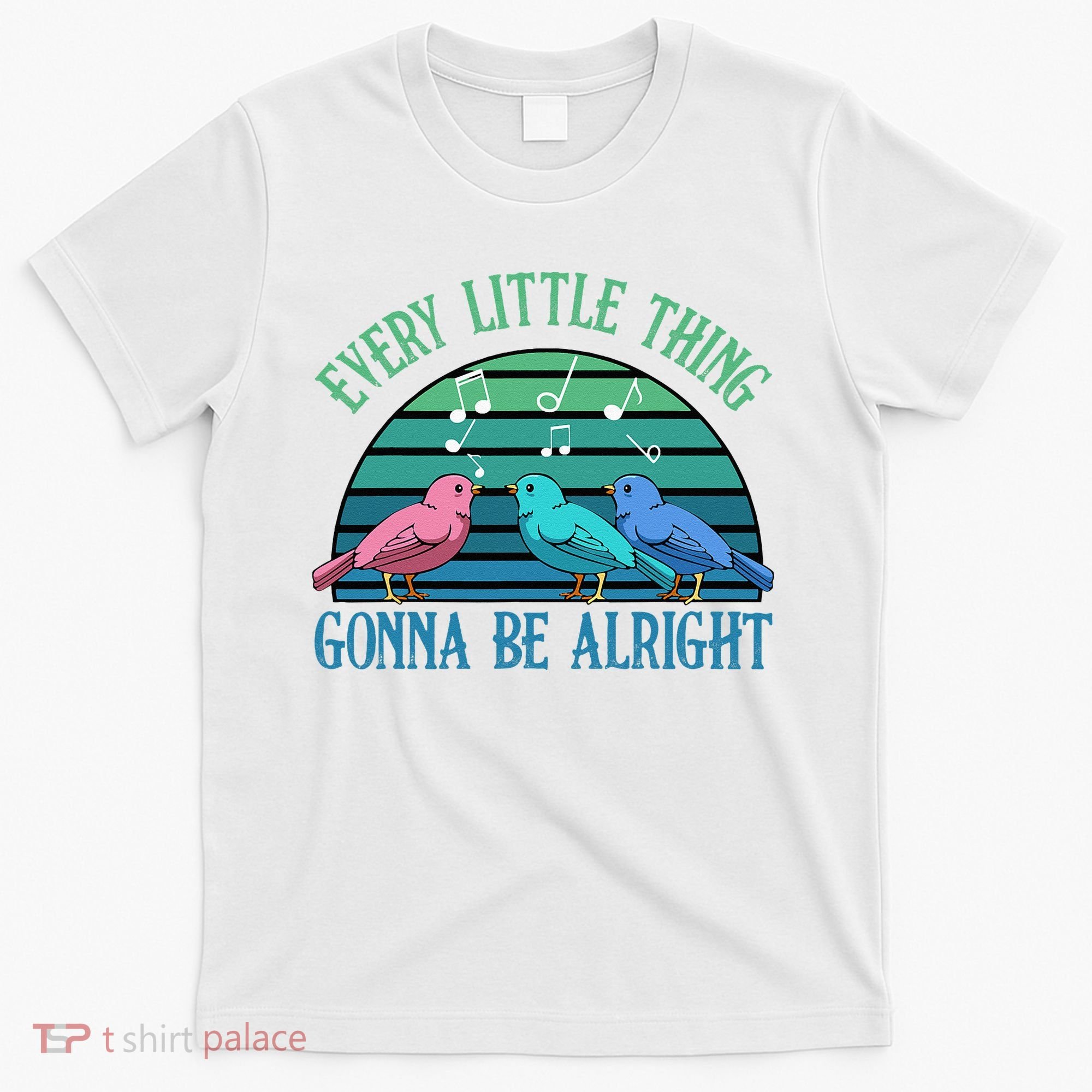 Every Little Thing Is Gonna Be Alright Bird Cute Adorable T-Shirt