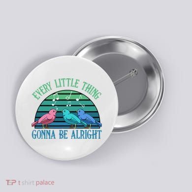 Every Little Thing Is Gonna Be Alright Bird Cute Adorable Button