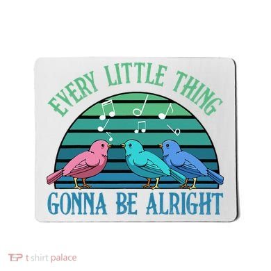 Every Little Thing Is Gonna Be Alright Bird Cute Adorable Mousepad