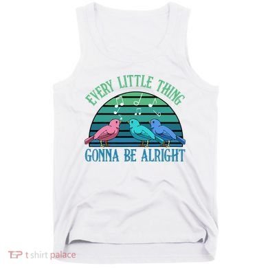 Every Little Thing Is Gonna Be Alright Bird Cute Adorable Tank Top