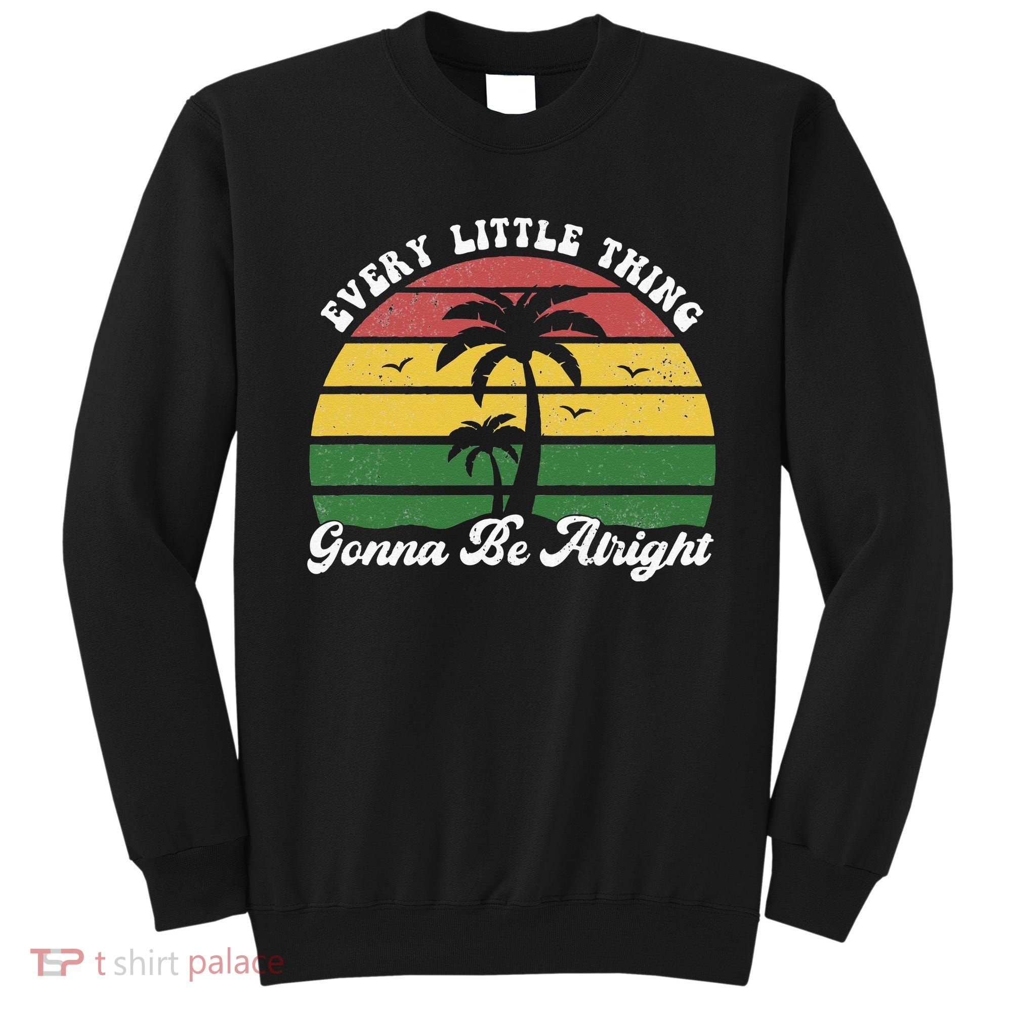 Every Little Thing Is Gonna Be Alright Jamaica Funny Reggae Sweatshirt