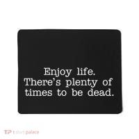 Enjoy Life There's Plenty Of Times To Be Dead Mousepad thumb 0