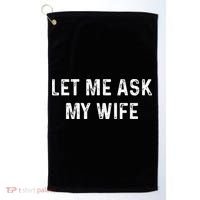 Et Me Ask My Wife She Said No Funny Saying Husband Golf Towel thumb 0