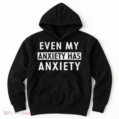 Even My Anxiety Has Anxiety Funny Sarcastic Saying Hoodie