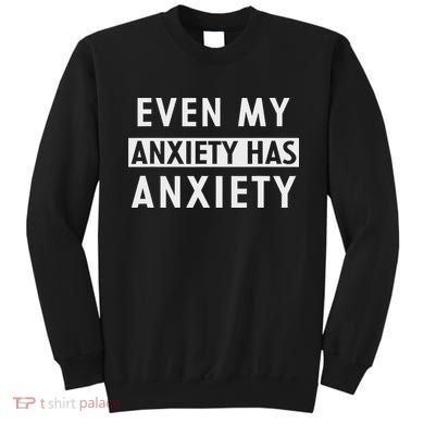 Even My Anxiety Has Anxiety Funny Sarcastic Saying Sweatshirt