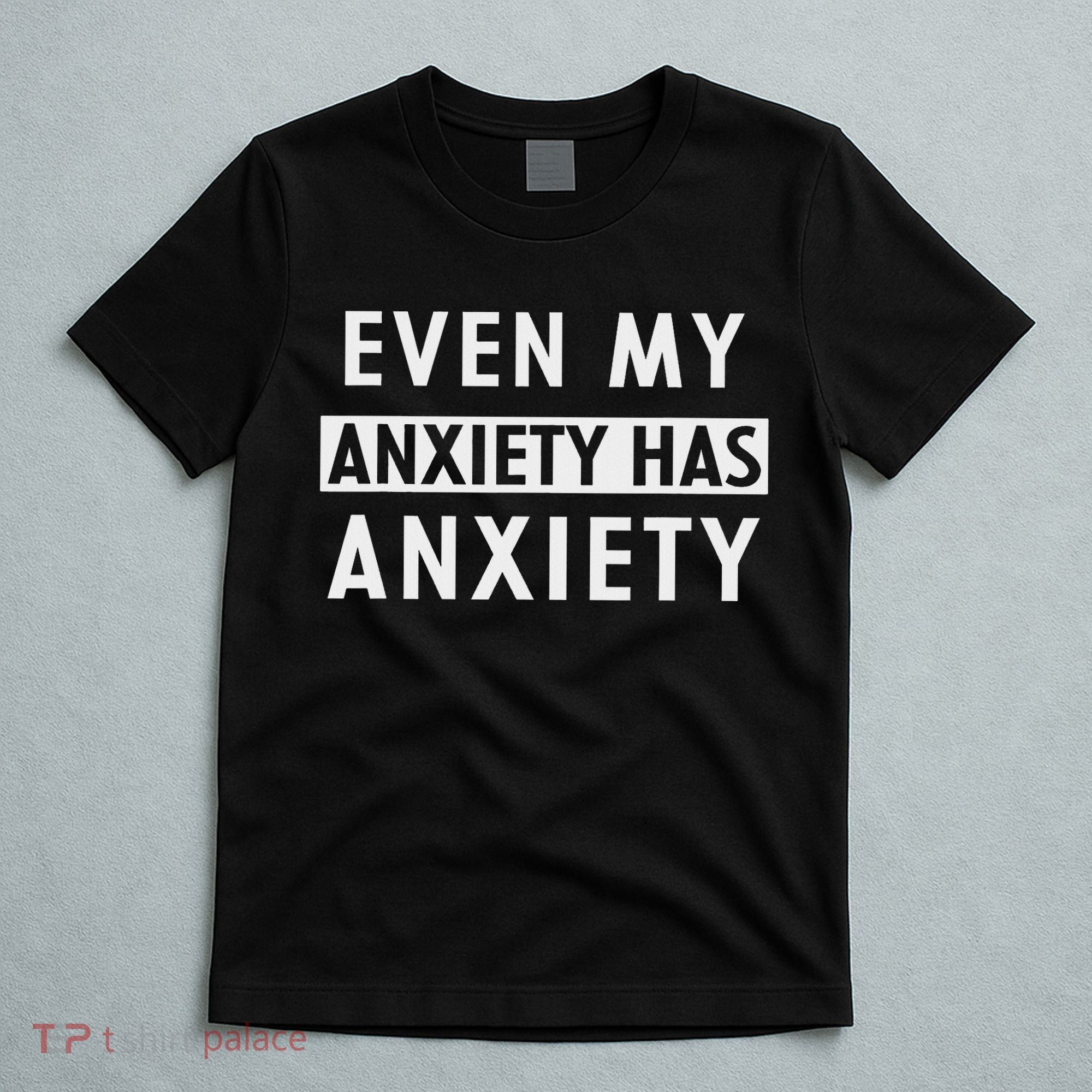 Even My Anxiety Has Anxiety Funny Sarcastic Saying T-Shirt