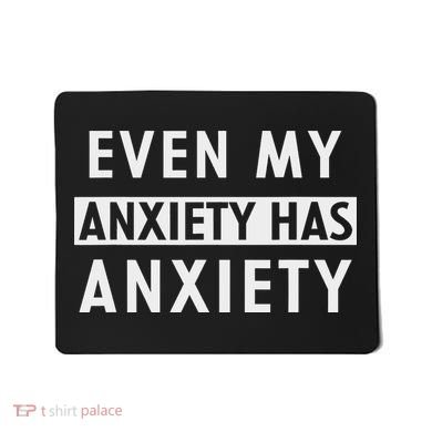 Even My Anxiety Has Anxiety Funny Sarcastic Saying Mousepad