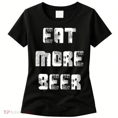 Eat More Beer Distressed Funny Drinking Women's T-Shirt