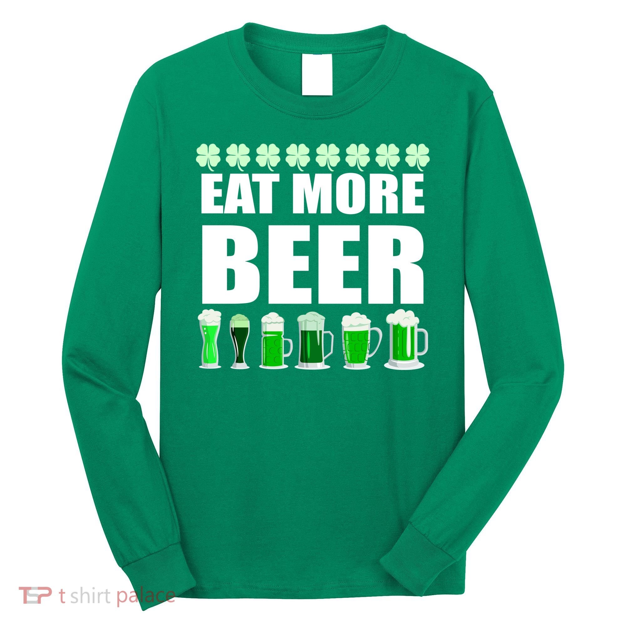 Eat More Beer St. Patrick's Day Irish Clover Green Beer Long Sleeve Shirt