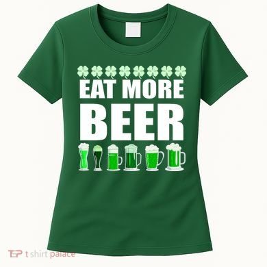 Eat More Beer St. Patrick's Day Irish Clover Green Beer Women's T-Shirt