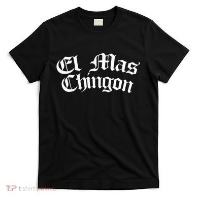 El Mas Chingon Latino Apparel T-Shirt