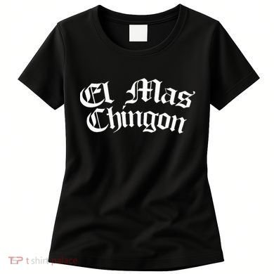El Mas Chingon Latino Apparel Women's T-Shirt