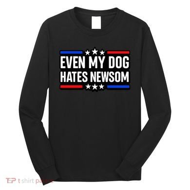 Even My Dog Hates Gavin Newsom Long Sleeve Shirt
