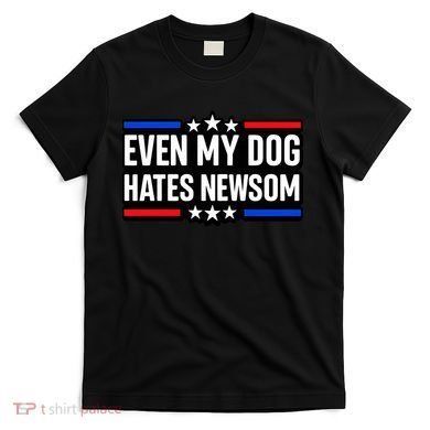 Even My Dog Hates Gavin Newsom T-Shirt