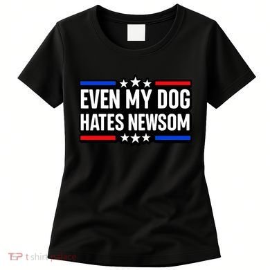 Even My Dog Hates Gavin Newsom Women's T-Shirt