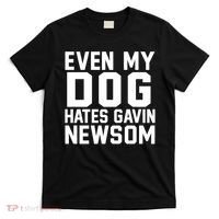 Even My Dog Hates Gavin Newsom Funny Politics T-Shirt thumb 0