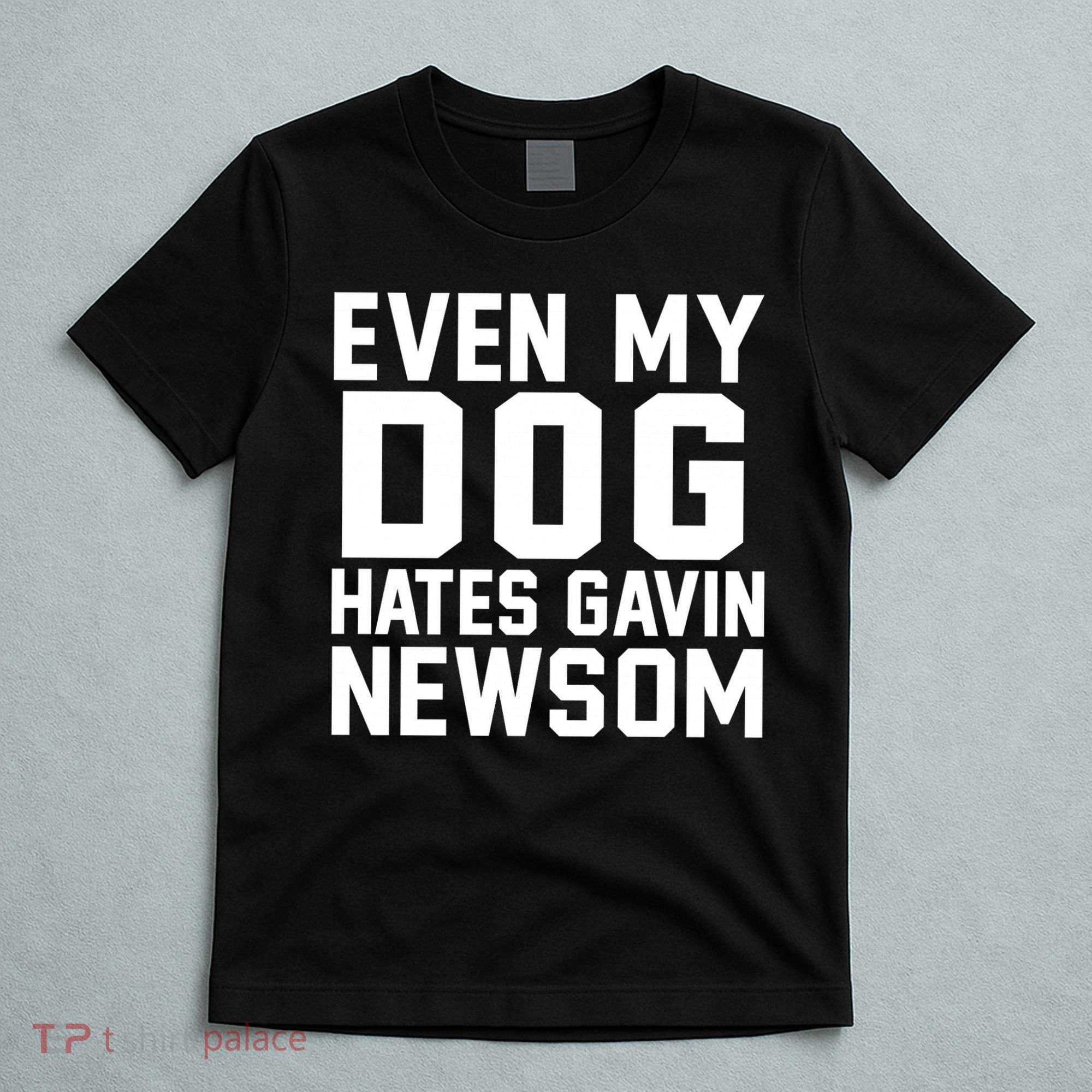 Even My Dog Hates Gavin Newsom Funny Politics T-Shirt