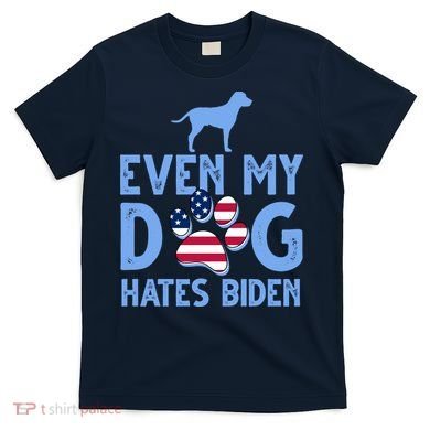 Even My Dog Hates Biden T-Shirt
